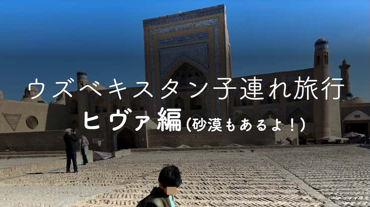 Cover Image for ウズベキスタン子連れ旅行-ヒヴァ編(砂漠もあるよ!)